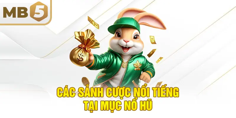 Các sảnh cược nổi tiếng tại mục nổ hũ