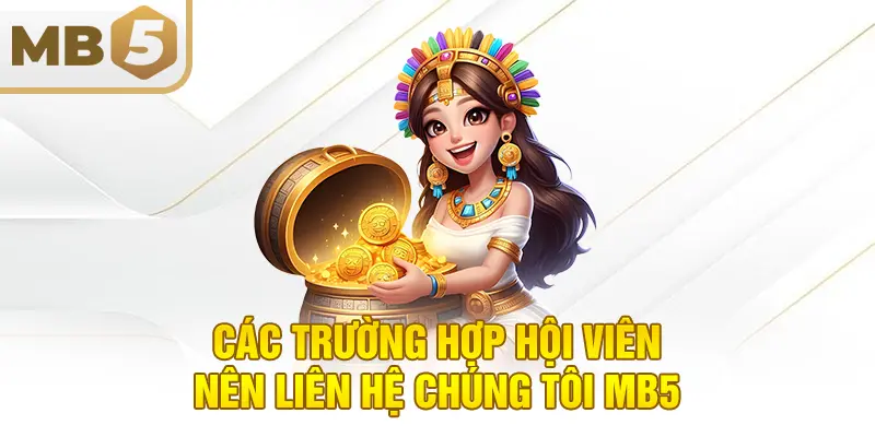 Các trường hợp hội viên nên liên hệ chúng tôi MB5
