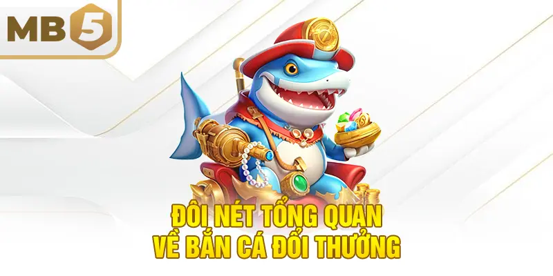 Đôi nét tổng quan về bắn cá đổi thưởng