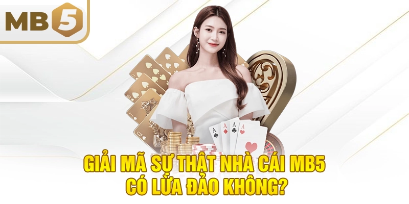 Giải mã sự thật nhà cái MB5 có lừa đảo không?