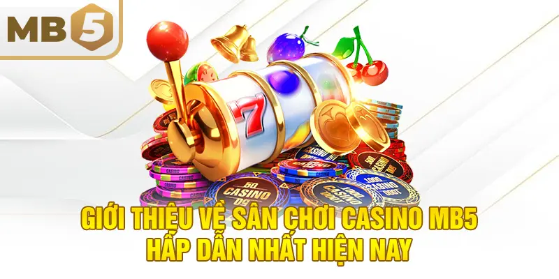 Giới thiệu về sân chơi casino MB5 hấp dẫn nhất hiện nay