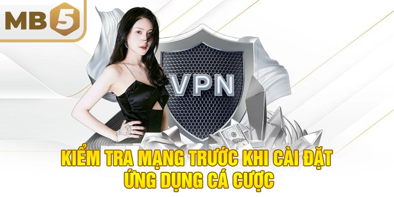 Kiểm tra mạng trước khi cài đặt ứng dụng cá cược