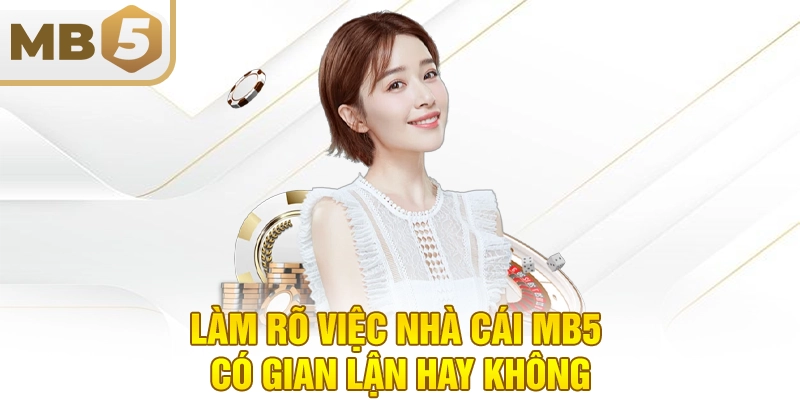 Làm rõ việc nhà cái MB5 có gian lận hay không