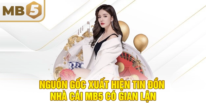 Nguồn gốc xuất hiện tin đồn nhà cái MB5 có gian lận