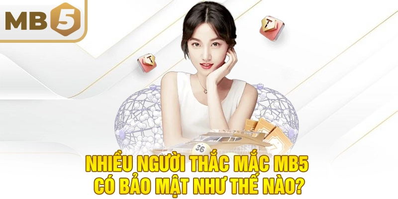 Nhiều người thắc mắc MB5 có bảo mật như thế nào?