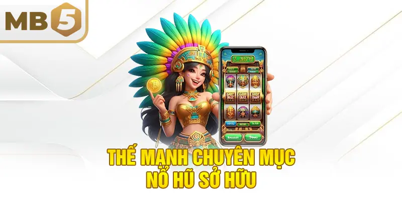Thế mạnh chuyên mục nổ hũ sở hữu