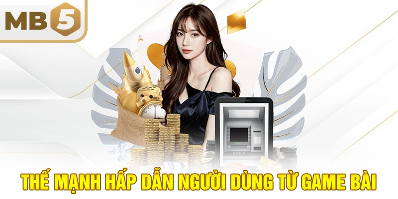 Thế mạnh hấp dẫn người dùng từ game bài
