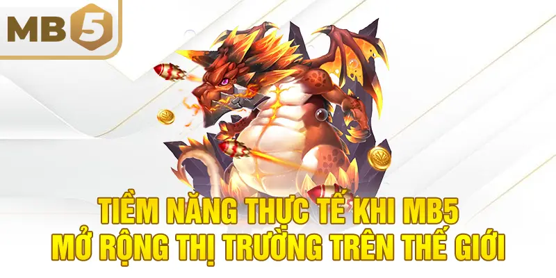 Tiềm năng thực tế khi MB5 mở rộng thị trường trên thế giới