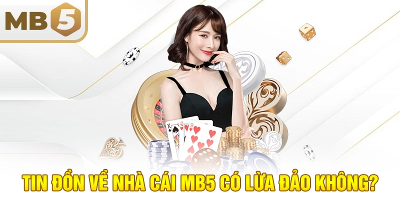 Tin đồn về nhà cái MB5 có lừa đảo không?