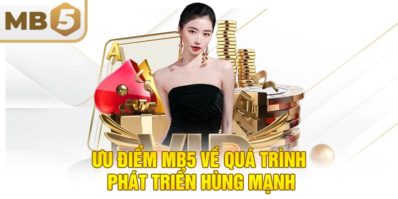 Ưu điểm MB5 về quá trình phát triển hùng mạnh