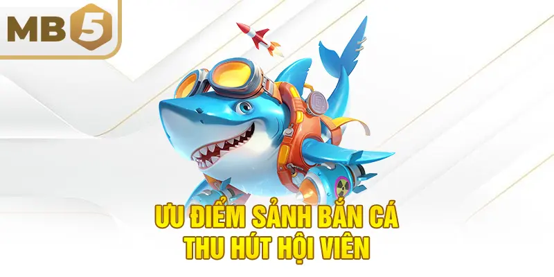 Ưu điểm sảnh bắn cá thu hút hội viên